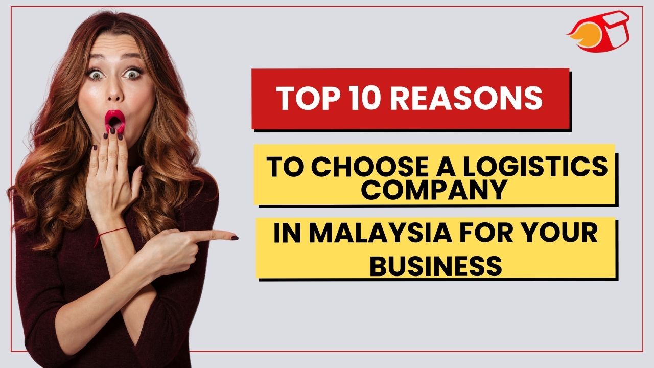Top 10 Reasons to Choose a Logistics Company in Malaysia for Your Busines