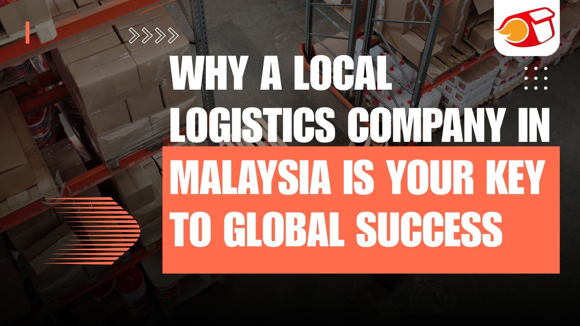 WHY-A-LOCAL-LOGISTICS-COMPANY-IN-MALAYSIA-IS-YOUR-KEY-TO-GLOBAL-SUCCESS